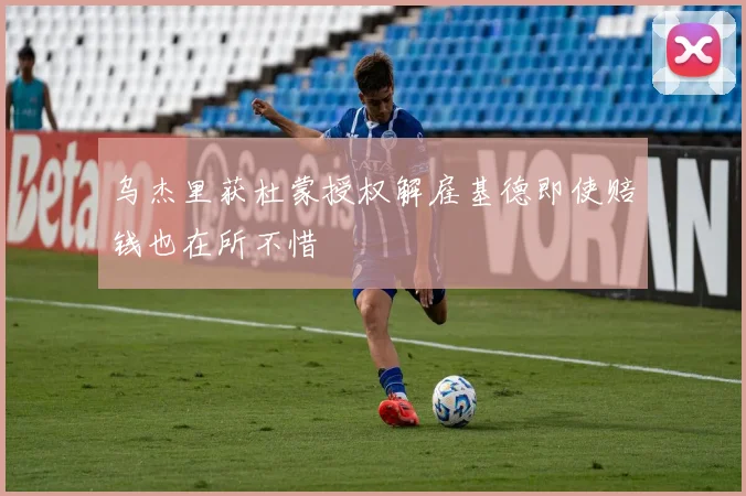 乌杰里获杜蒙授权解雇基德即使赔钱也在所不惜
